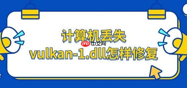计算机丢失vulkan-1.dll怎样修复 解决方法推荐