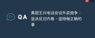 美团王兴电话会谈外卖竞争：坚决反对内卷，坚持做正确的事
