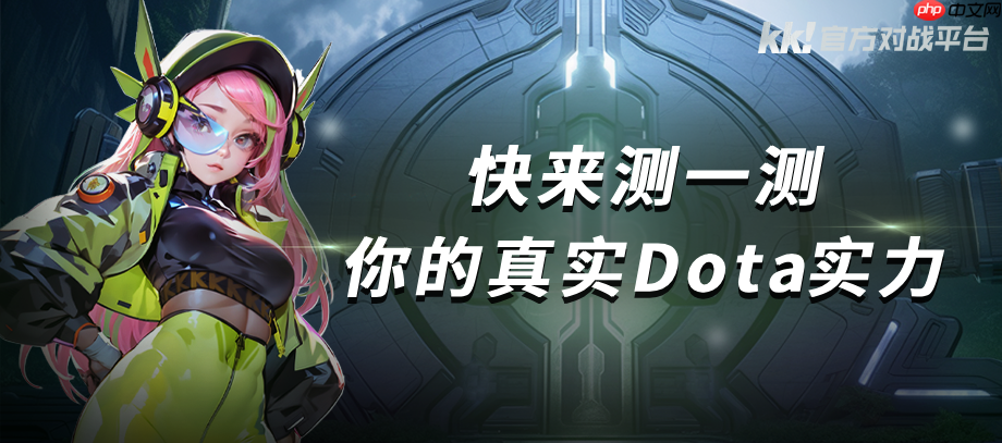 KK官方对战平台 Dota 战力测试重磅开启，答题测试赢好礼！​