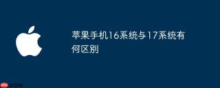 苹果手机16系统与17系统有何区别