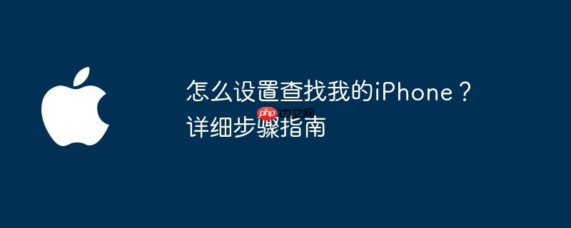怎么设置查找我的iphone？详细步骤指南