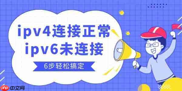ipv4连接正常ipv6未连接怎么办 6步轻松搞定！
