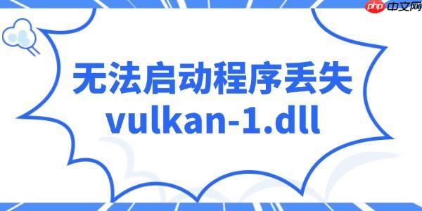 电脑提示“无法启动程序丢失vulkan-1.dll”的解决办法