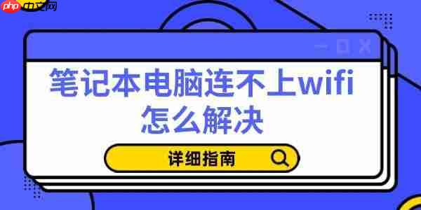 笔记本电脑连不上wifi怎么解决 详细指南