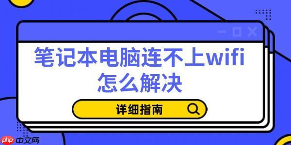 笔记本电脑连不上wifi怎么解决 详细指南