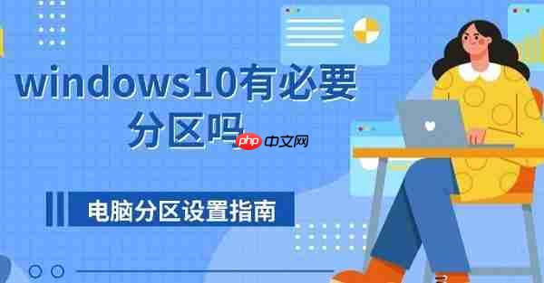 windows10有必要分区吗 电脑分区设置指南