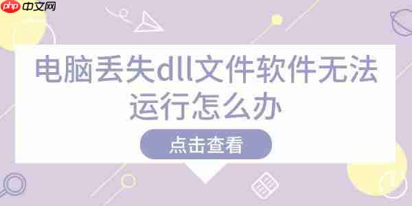 电脑丢失dll文件软件无法运行怎么办 解决方法在这里