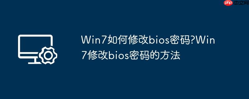 win7如何修改bios密码?win7修改bios密码的方法