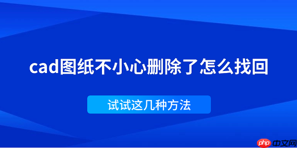 cad图纸不小心删除了怎么找回 试试这几种方法
