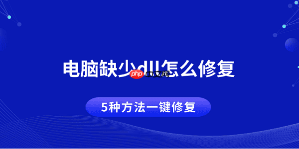电脑缺少dll怎么修复 5种方法一键修复