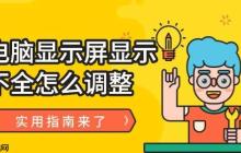 电脑显示屏显示不全怎么调整 实用指南来了！