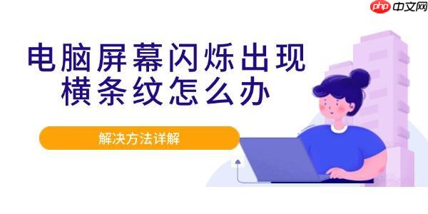 电脑屏幕闪烁出现横条纹怎么办 解决方法详解