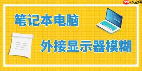 笔记本外接显示器模糊怎么办 简而易学的技巧