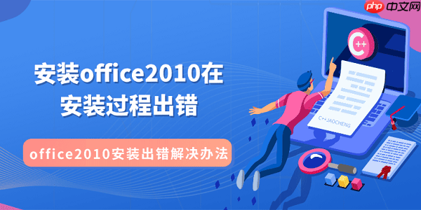 安装office2010在安装过程出错 office2010安装出错解决办法