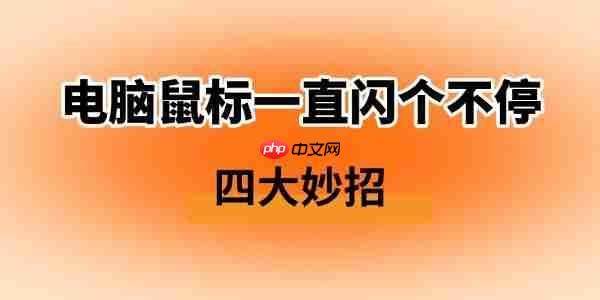 电脑鼠标一直闪个不停怎么解决 四大妙招