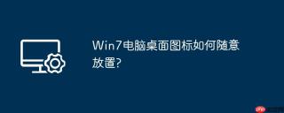 win7电脑桌面图标如何随意放置?