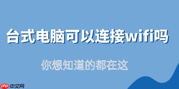 台式电脑可以连接wifi吗 你想知道的都在这