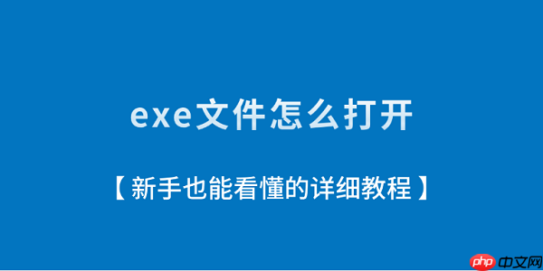 exe文件怎么打开？新手也能看懂的详细教程