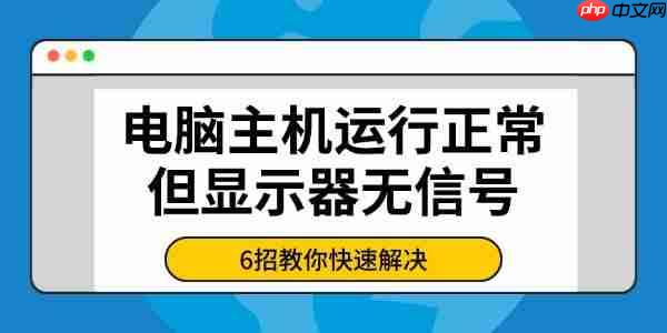 电脑主机运行正常但显示器无信号 6招教你快速解决