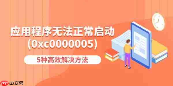 应用程序无法正常启动(0xc0000005)怎么办 5种高效解决方法