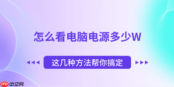 怎么看电脑电源多少W 这几种方法帮你搞定