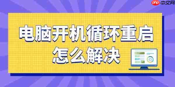 电脑开机无限循环重启怎么解决 一篇学会！