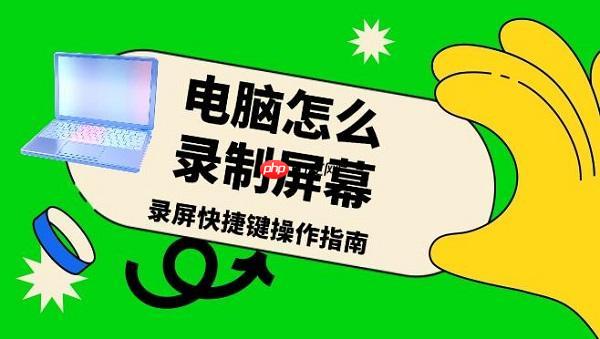 电脑怎么录制屏幕 录屏快捷键操作指南