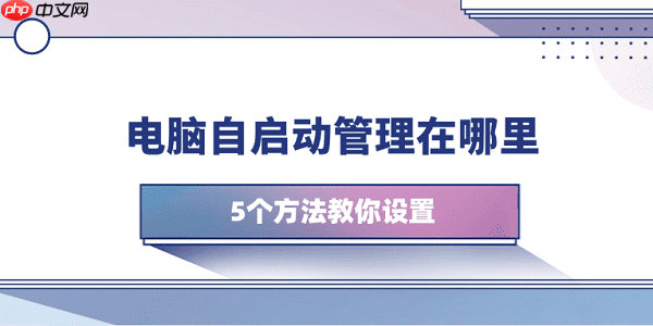 电脑自启动管理在哪里 5个方法教你设置