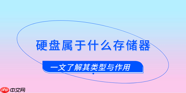 硬盘属于什么存储器 一文了解其类型与作用