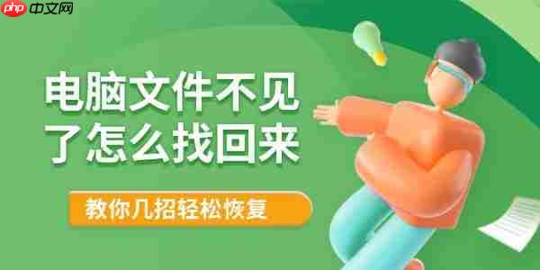 电脑文件不见了怎么找回来 教你几招轻松恢复