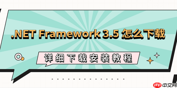 .NET Framework 3.5 怎么下载?详细下载安装教程