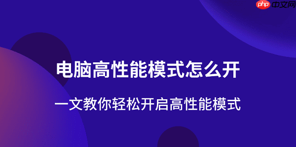电脑高性能模式怎么开 一文教你轻松开启高性能模式