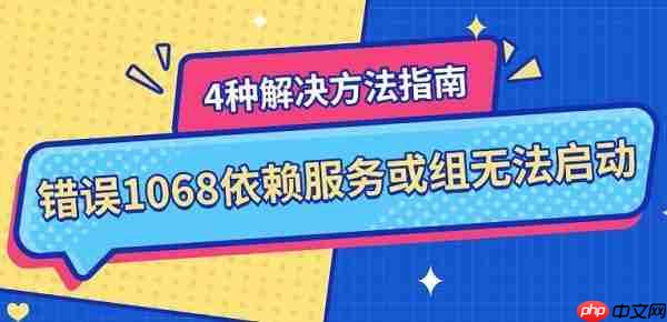 错误1068依赖服务或组无法启动 4种解决方法指南