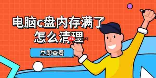 电脑c盘内存满了怎么清理 这些方法帮你轻松释放空间