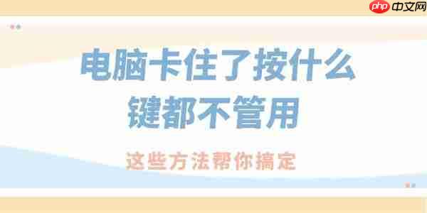 电脑卡住了按什么键都不管用 这些方法帮你搞定