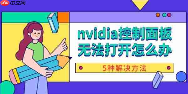 nvidia控制面板无法打开怎么办 5种解决方法
