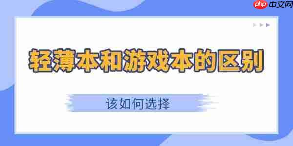 轻薄本和游戏本的区别是什么 该如何选择
