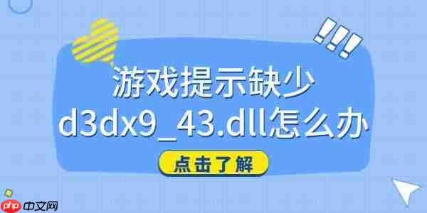 游戏提示缺少d3dx9_43.dll怎么办 一文教你快速解决