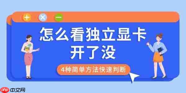 怎么看独立显卡开了没 4种简单方法快速判断