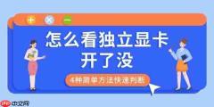 怎么看独立显卡开了没 4种简单方法快速判断