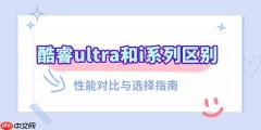 酷睿ultra和i系列区别 性能对比与选择指南