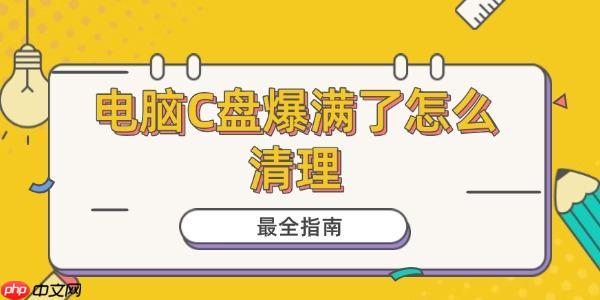 电脑C盘爆满了怎么清理 最全指南！