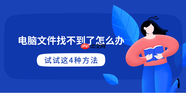 電腦文件找不到了怎么辦 試試這4種方法