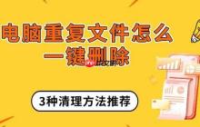 电脑重复文件怎么一键删除 3种清理方法推荐