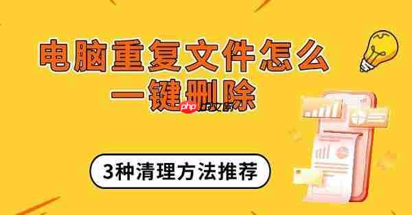 电脑重复文件怎么一键删除 3种清理方法推荐