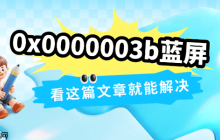 0x0000003b蓝屏什么原因 看这篇文章就能解决