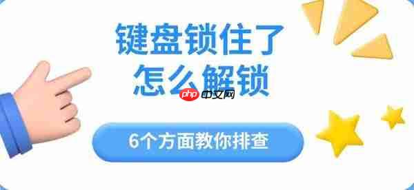 键盘锁住了怎么解锁 6个方面教你排查
