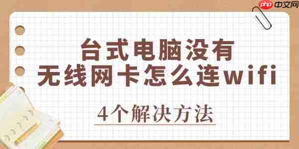 台式电脑没有无线网卡怎么连wifi 立即解决问题！