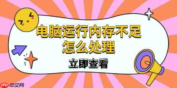 电脑运行内存不足怎么处理 6种实用方法提升电脑性能