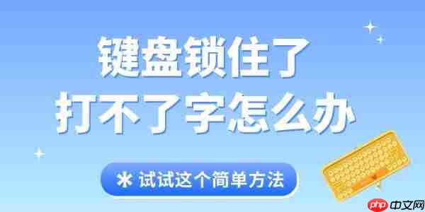 键盘锁住了打不了字怎么办 试试这个简单方法